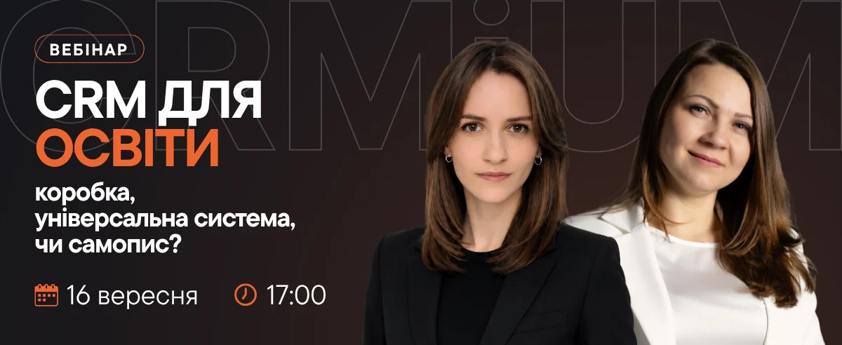 Вебінар «CRM для освіти: коробка, універсальна система чи самопис». 16 вересня 2026, 17:00. Спікери: Надія Мартинюк та Анна Бабаєва, CRMiUM.